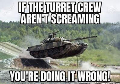 if the turret crew are not screaming you are doing it wrong.jpg