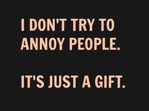 i dont try toannoy people   it is just a gift.jpg