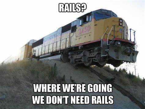 rails where were going we dont need rails.jpg