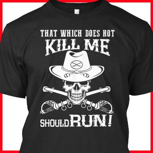 that which shall not kill me should run.jpg