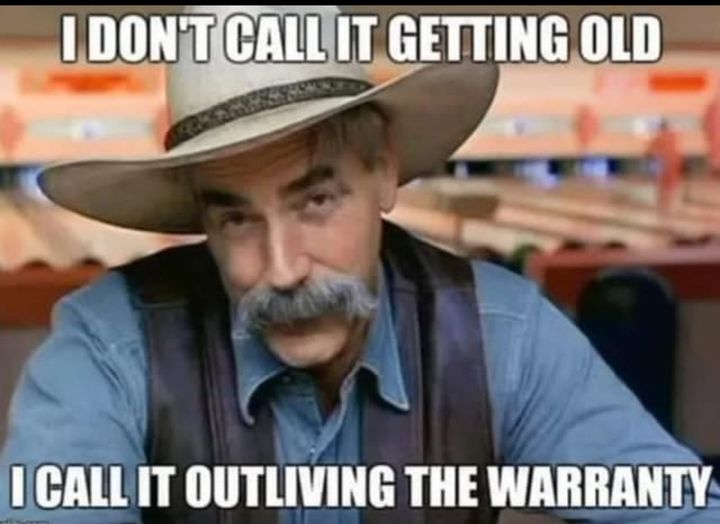 i dont call it getting old   i call it outliving the warrenty.jpg
