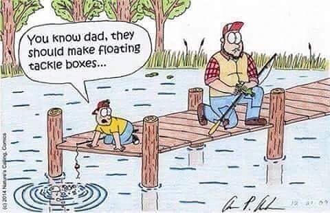 you know dad  they should make floating tackle boxes.png