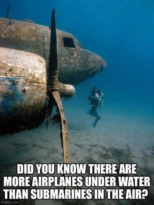 did you know there are more airplanes under water than submarines in the air.jpg