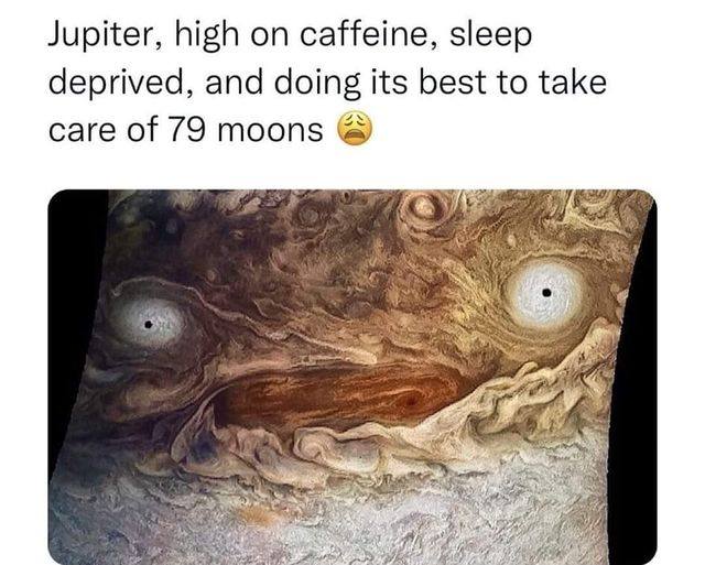 jupiter  high on caffene  sleep deprived  and dong its best to take care of 79 moons.jpg