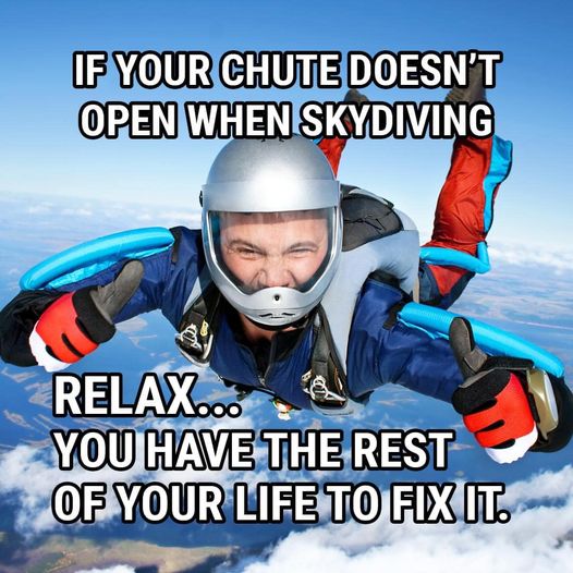 if your shute does open while skydiving  dont worry you have the rest of your life to fix it.jpg