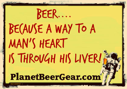 beer   because a way to a mans heart is through his liver.jpg