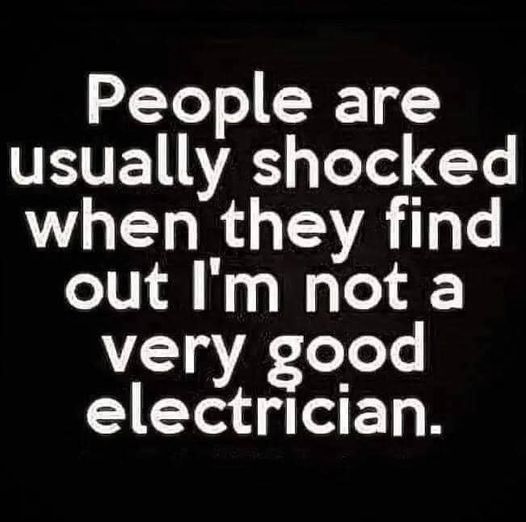 people shocked to find out im anot a good electrician.jpg