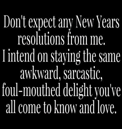 dont expect any news years resolutions from me this year.jpg