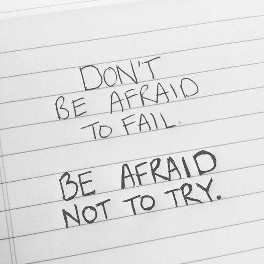 dont be afraid to fail  be afraid not to try.jpg