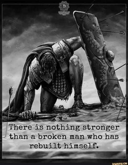 there is nothing stronger than a broken man who has rebuilt himself.jpg
