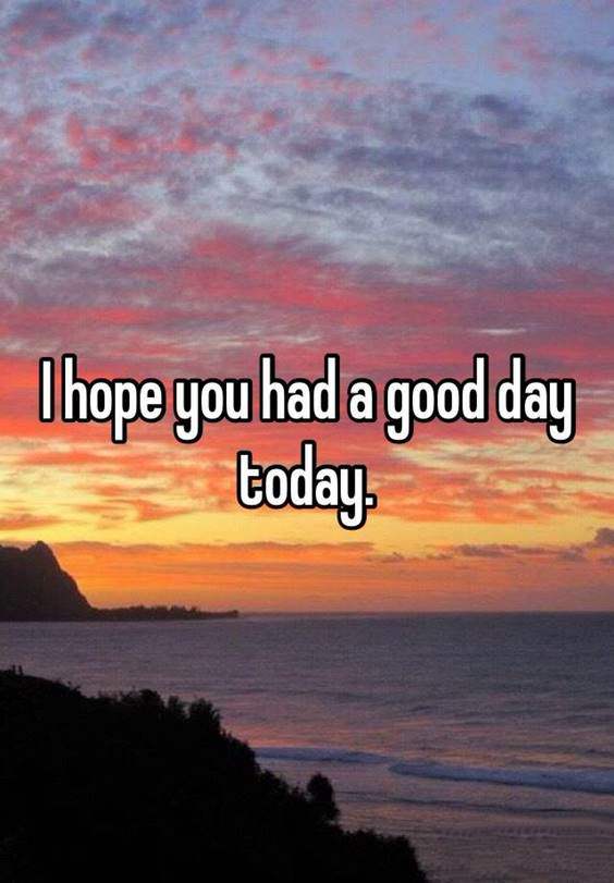 i hope that you had a good day.jpg